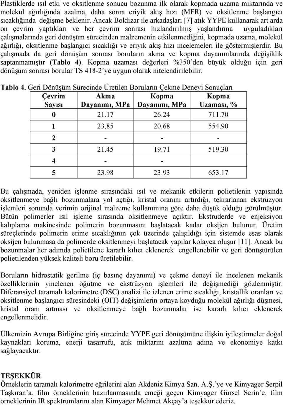 Ancak Boldizar ile arkadaşları [7] atık YYPE kullanarak art arda on çevrim yaptıkları ve her çevrim sonrası hızlandırılmış yaşlandırma uyguladıkları çalışmalarında geri dönüşüm sürecinden malzemenin