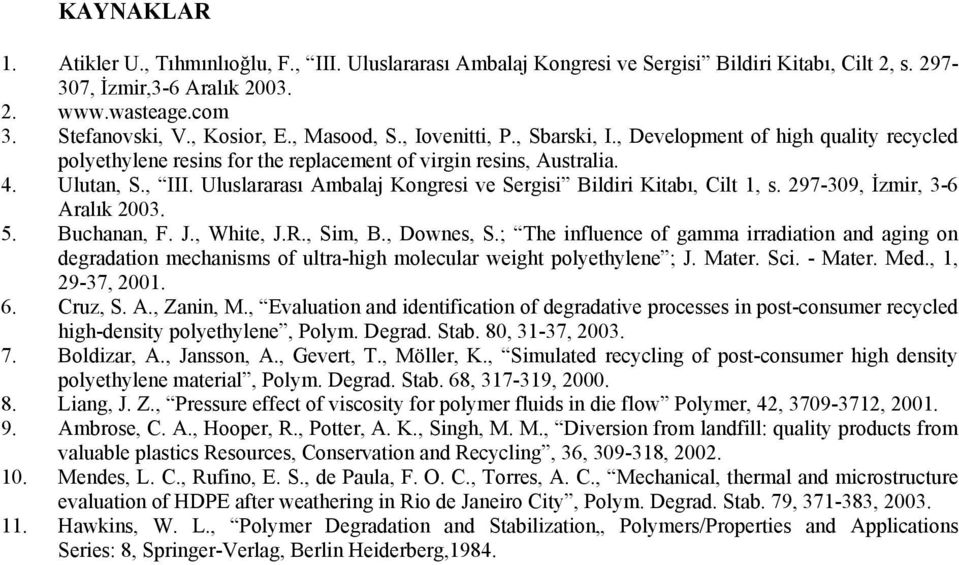 Uluslararası Ambalaj Kongresi ve Sergisi Bildiri Kitabı, Cilt 1, s. 297-309, İzmir, 3-6 Aralık 2003. 5. Buchanan, F. J., White, J.R., Sim, B., Downes, S.