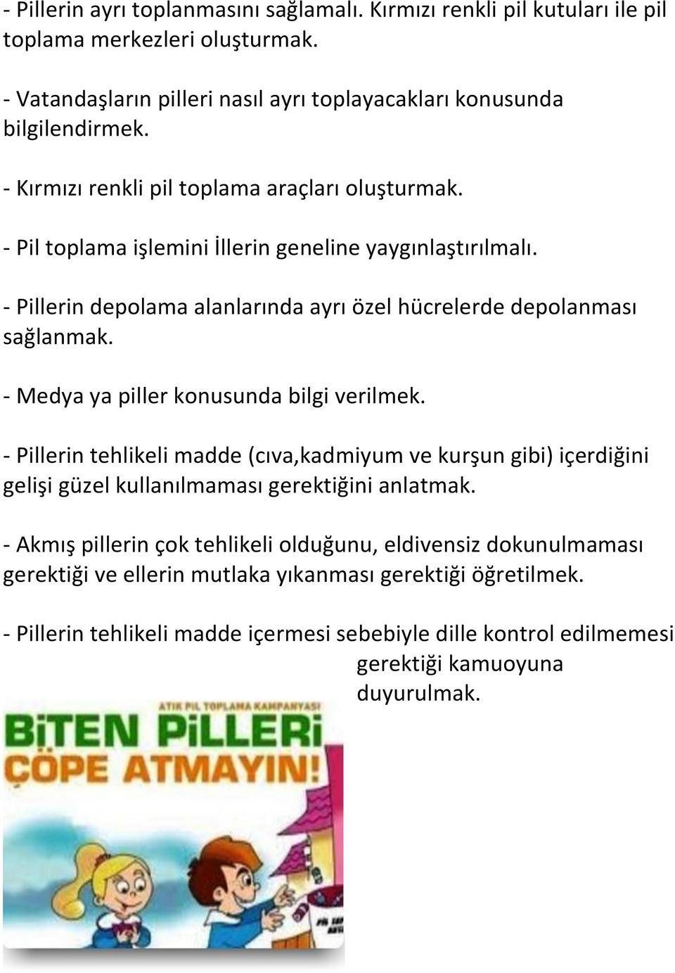 - Medya ya piller konusunda bilgi verilmek. - Pillerin tehlikeli madde (cıva,kadmiyum ve kurşun gibi) içerdiğini gelişi güzel kullanılmaması gerektiğini anlatmak.