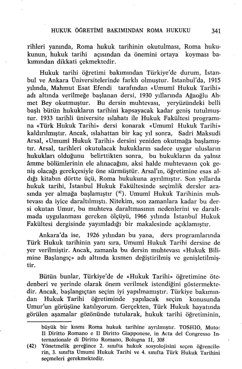 İstanbul'da, 1915 yılında, Mahmut Esat Efendi tarafından «Umumî Hukuk Tarihi» adı altında verilmeğe başlanan dersi, 1930 yıllarında Ağaoğlu Ahmet Bey okutmuştur.