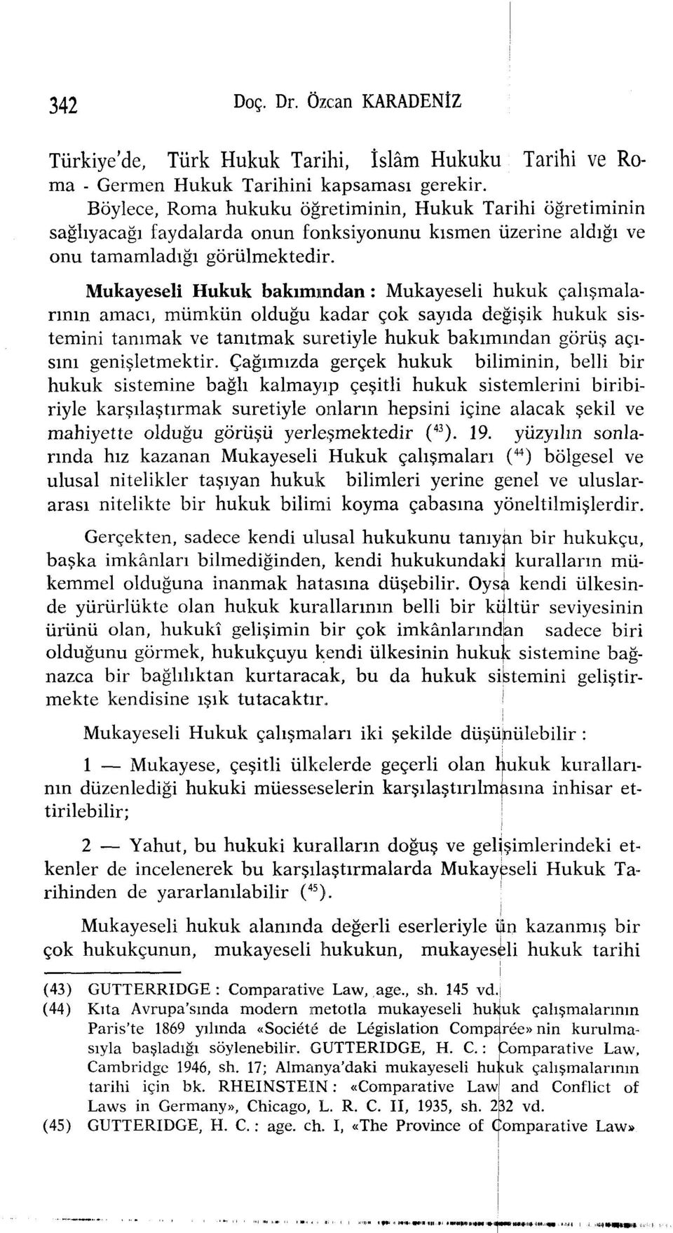 Mukayeseli Hukuk bakımından : Mukayeseli hukuk çalışmalarının amacı, mümkün olduğu kadar çok sayıda değişik hukuk sistemini tanımak ve tanıtmak suretiyle hukuk bakımından görüş açısını genişletmektir.