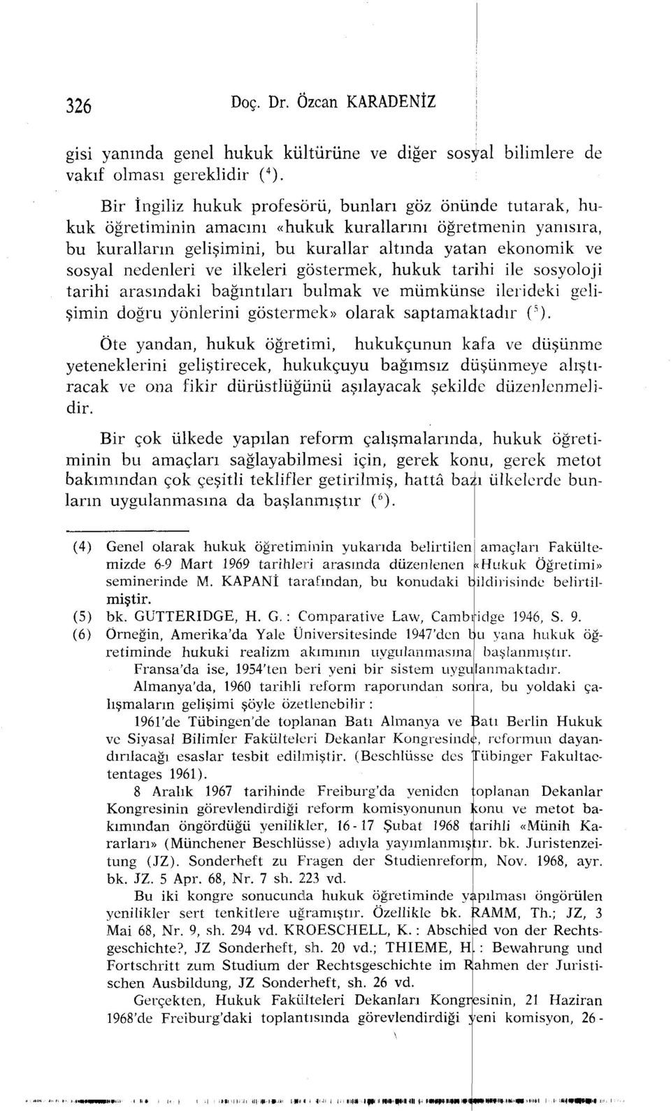 nedenleri ve ilkeleri göstermek, hukuk tarihi ile sosyoloji tarihi arasındaki bağıntıları bulmak ve mümkünse ilerideki gelişimin doğru yönlerini göstermek» olarak saptamaktadır ( 5 ).