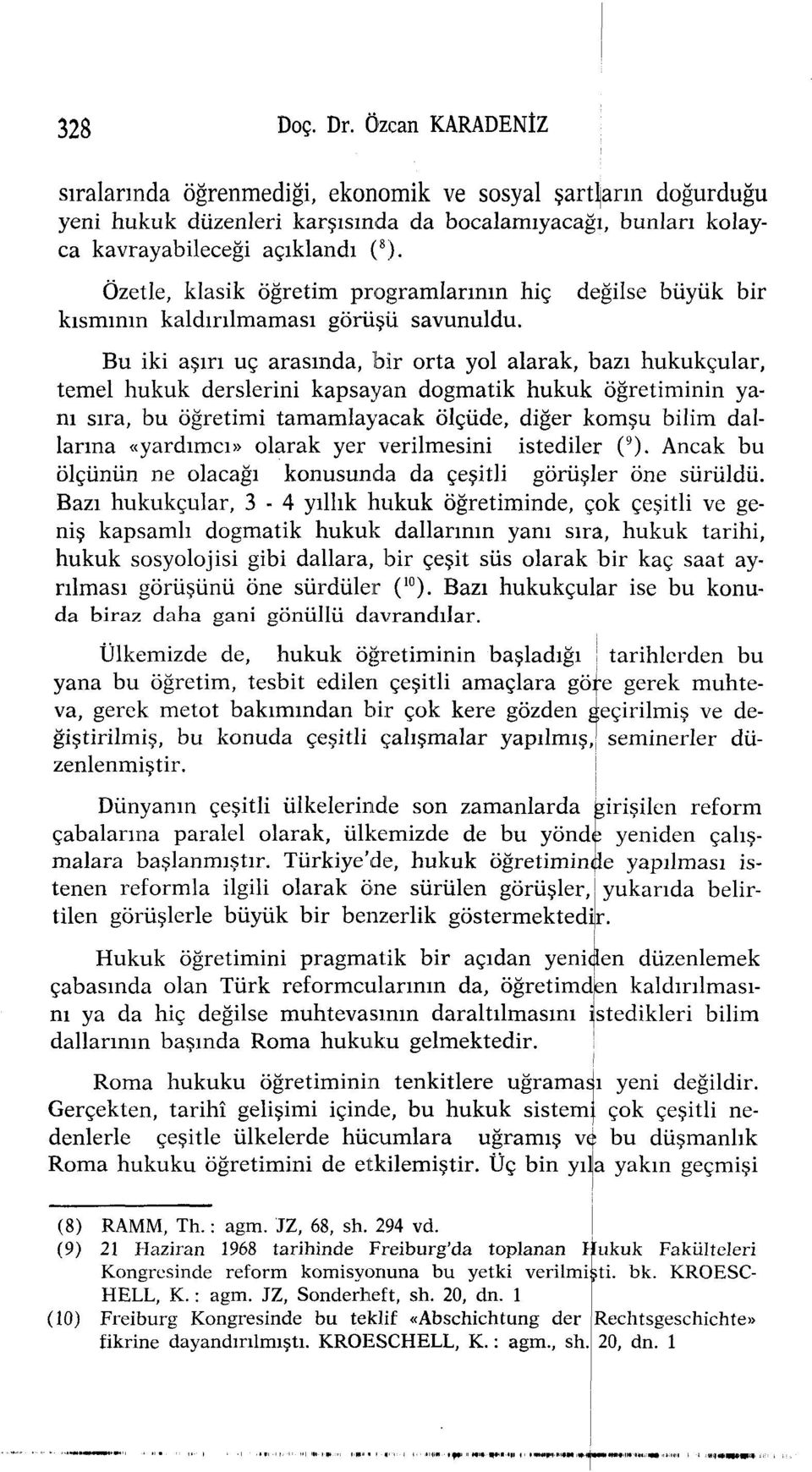 değilse büyük bir Bu iki aşırı uç arasında, bir orta yol alarak, bazı hukukçular, temel hukuk derslerini kapsayan dogmatik hukuk öğretiminin yanı sıra, bu öğretimi tamamlayacak ölçüde, diğer komşu