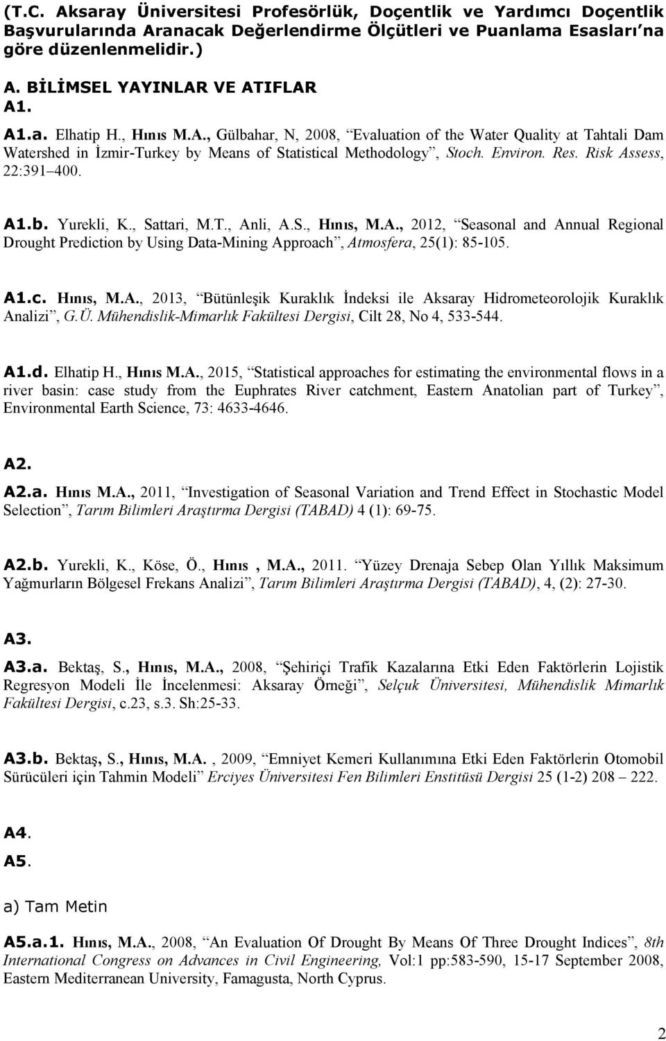 Environ. Res. Risk Assess, 22:391 400. A1.b. Yurekli, K., Sattari, M.T., Anli, A.S., Hınıs, M.A., 2012, Seasonal and Annual Regional Drought Prediction by Using DataMining Approach, Atmosfera, 25(1): 85105.