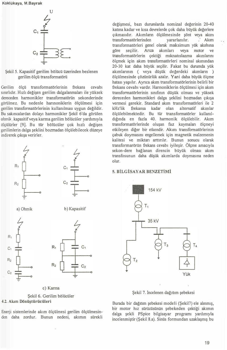 Bu nedenle barınonikierin ölçülmesi için gerilim transformatörlerinin kullanılması uygun değildir. Bu sakıncalardan dolayı harmonikler Şekil 6'da görülen olunik.