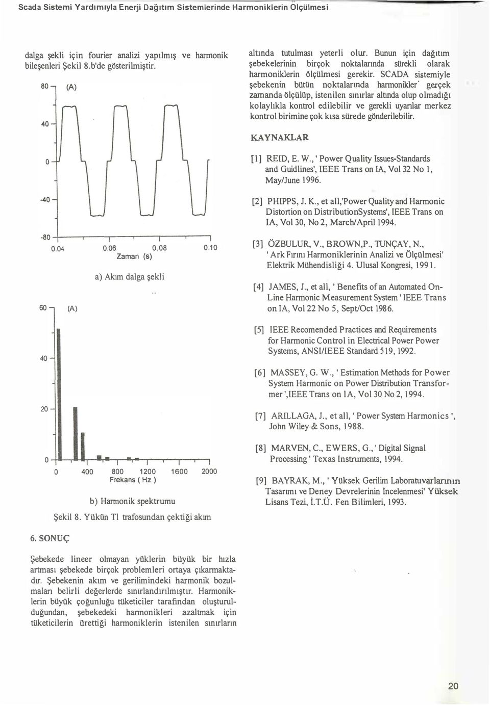 SCADA sistemiyle şebekenin bütün noktalarında harmonil<ler gerçek zamanda ölçülüp, istenilen sınırlar altında olup olmadığı kolaylıkla kontrol edilebilir ve gerekli uyanliır merkez kontrol birimine