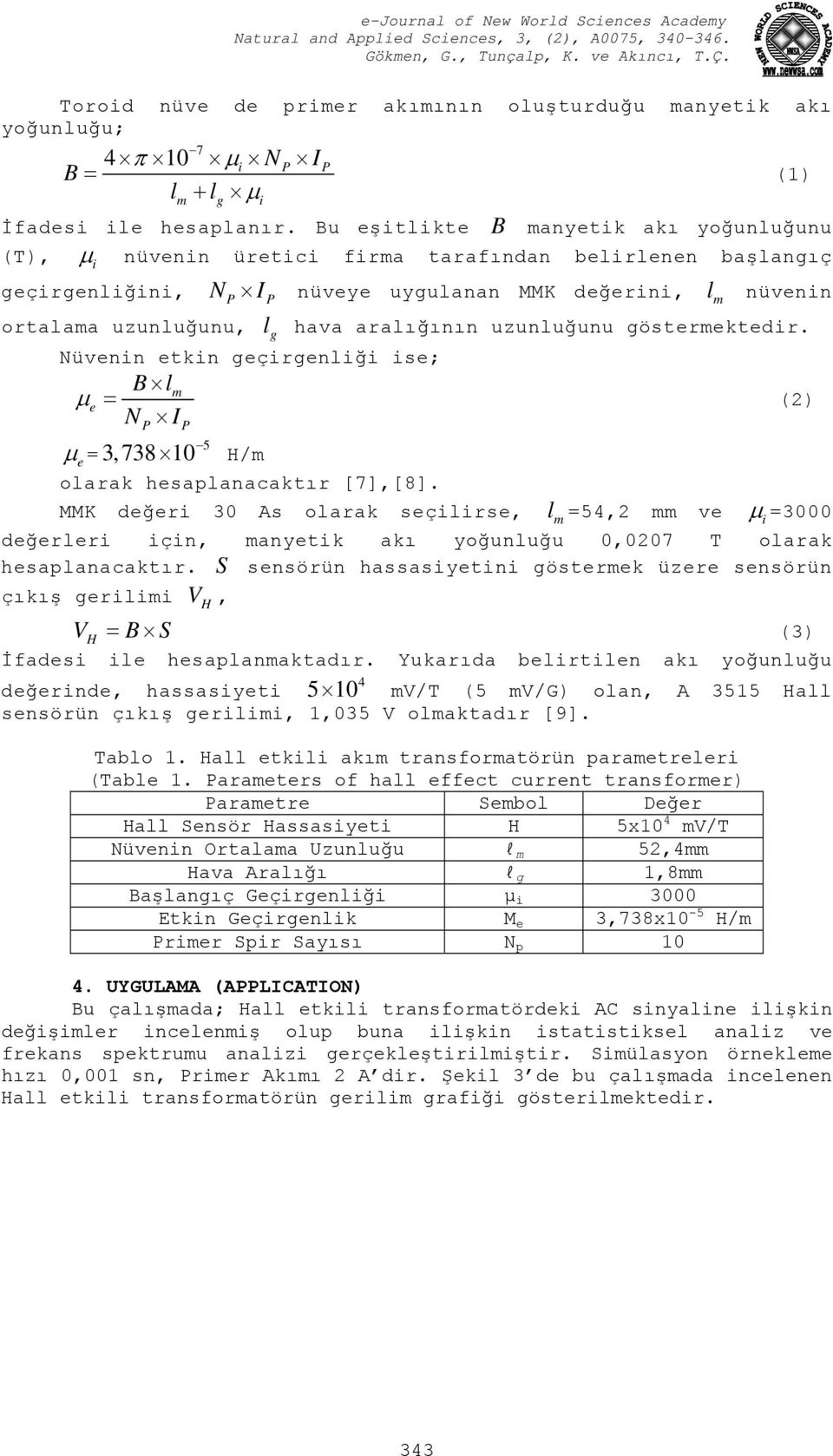 göstermektedir. Nüvei etki geçirgeliği ise; B lm μe = N I (2) P P μ e = 3,738 0 5 H/m olarak hesaplaacaktır [7],[8].