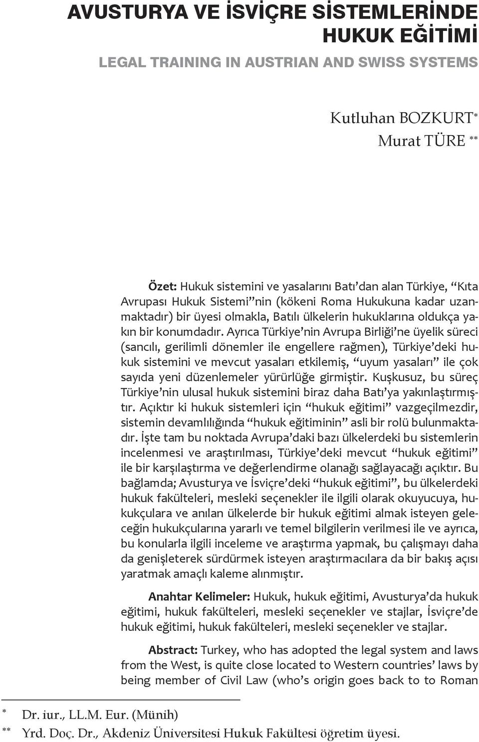 Ayrıca Türkiye nin Avrupa Birliği ne üyelik süreci (sancılı, gerilimli dönemler ile engellere rağmen), Türkiye deki hukuk sistemini ve mevcut yasaları etkilemiş, uyum yasaları ile çok sayıda yeni