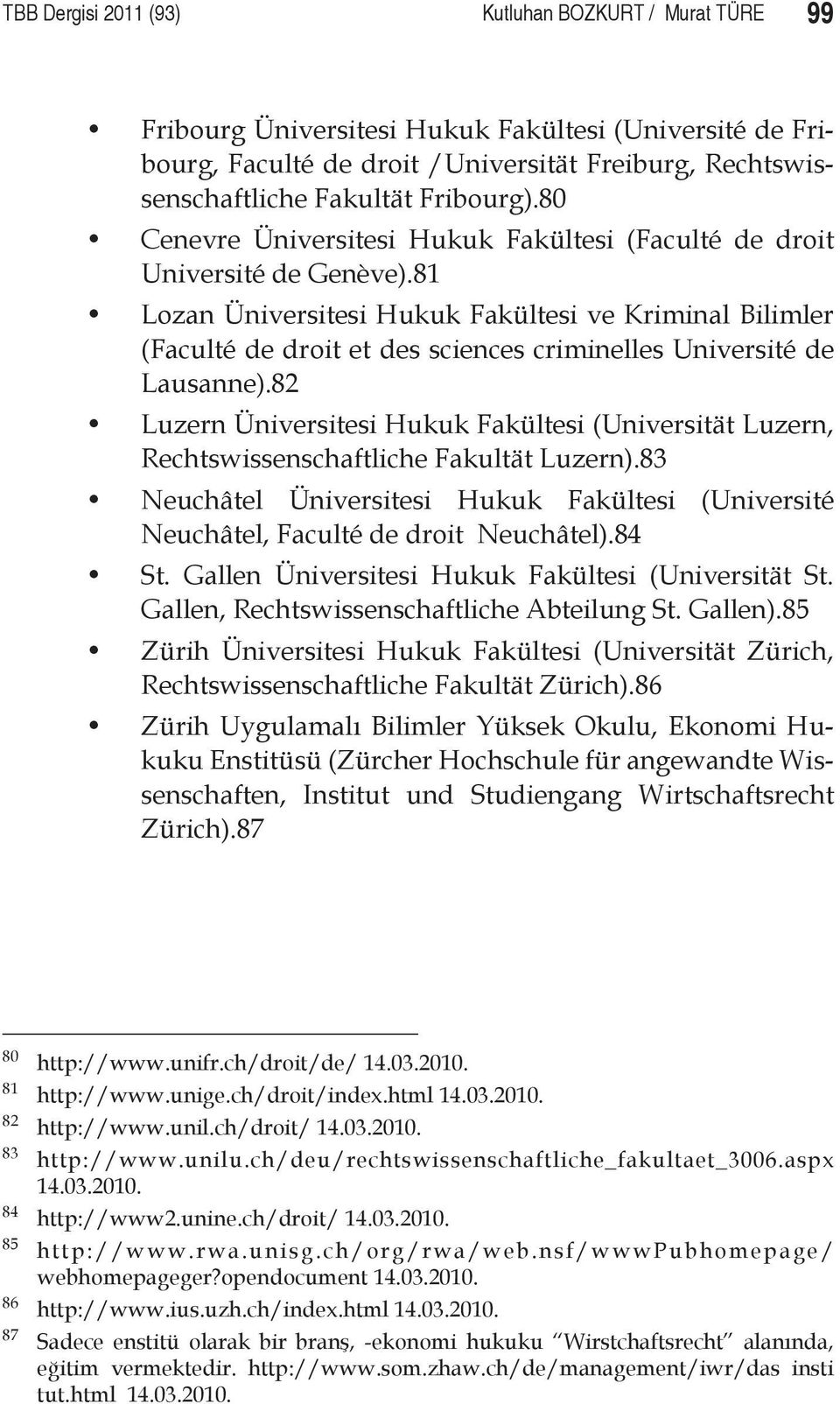 81 Lozan Üniversitesi Hukuk Fakültesi ve Kriminal Bilimler (Faculté de droit et des sciences criminelles Université de Lausanne).