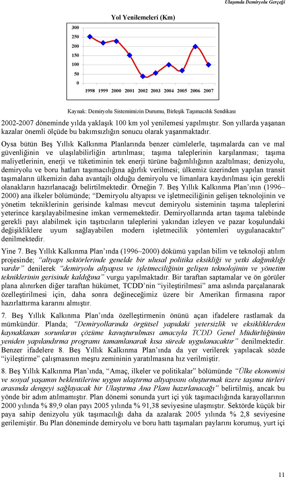 Oysa bütün Beş Yıllık Kalkınma Planlarında benzer cümlelerle, taşımalarda can ve mal güvenliğinin ve ulaşılabilirliğin artırılması; taşıma taleplerinin karşılanması; taşıma maliyetlerinin, enerji ve