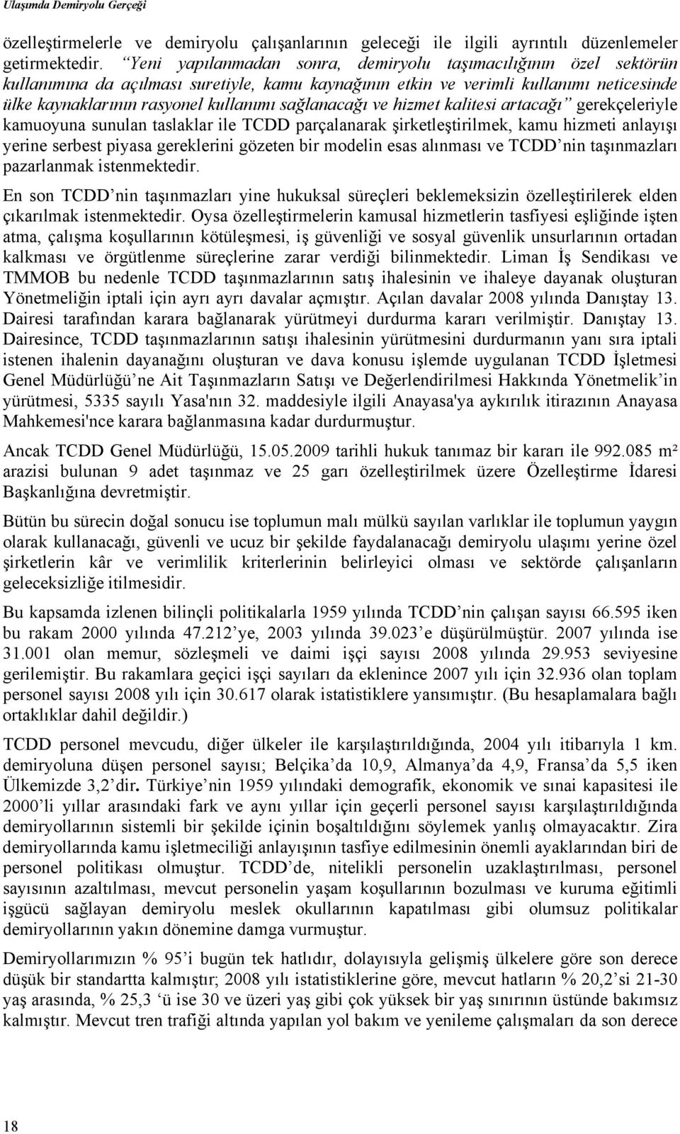 sağlanacağı ve hizmet kalitesi artacağı gerekçeleriyle kamuoyuna sunulan taslaklar ile TCDD parçalanarak şirketleştirilmek, kamu hizmeti anlayışı yerine serbest piyasa gereklerini gözeten bir modelin