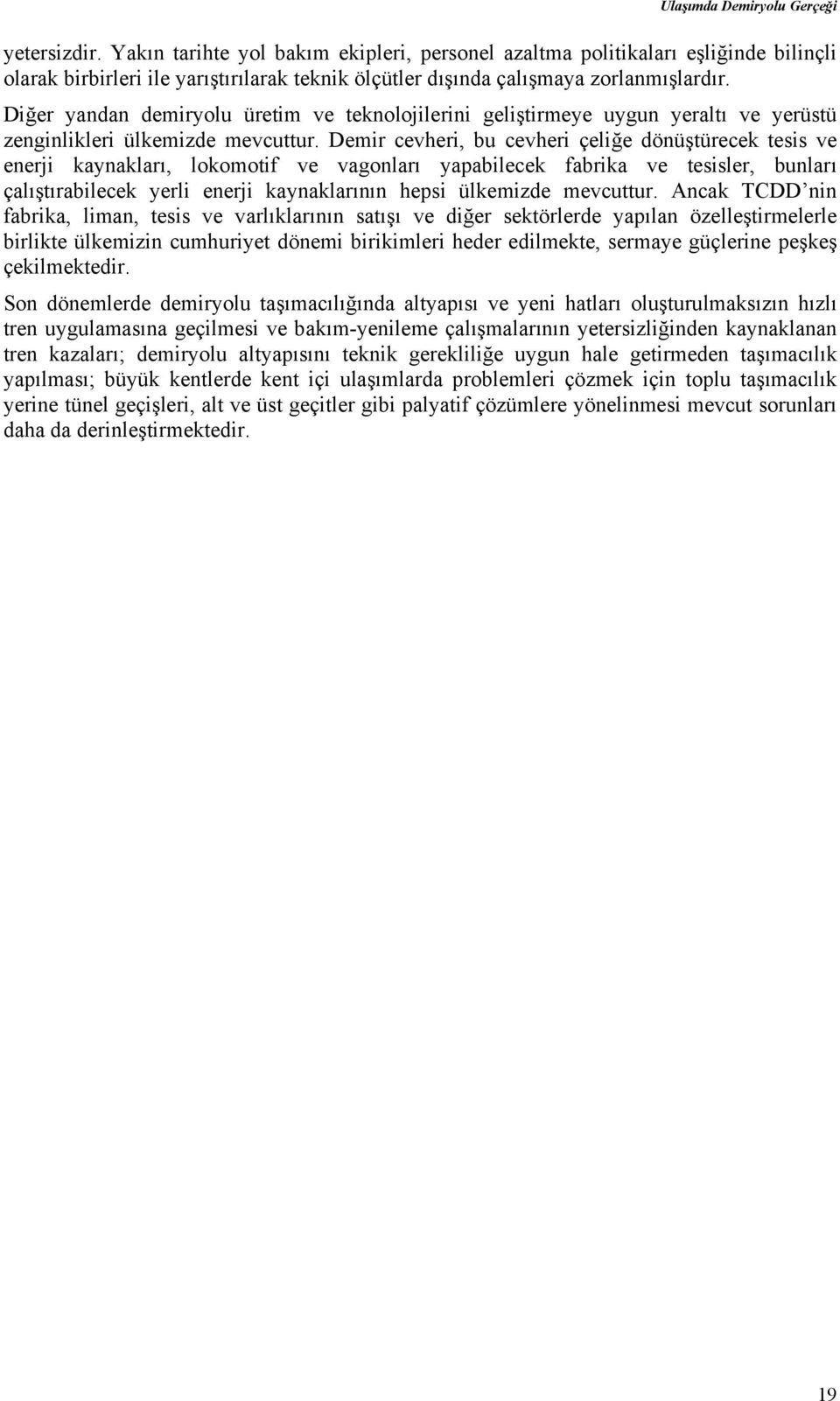 Demir cevheri, bu cevheri çeliğe dönüştürecek tesis ve enerji kaynakları, lokomotif ve vagonları yapabilecek fabrika ve tesisler, bunları çalıştırabilecek yerli enerji kaynaklarının hepsi ülkemizde