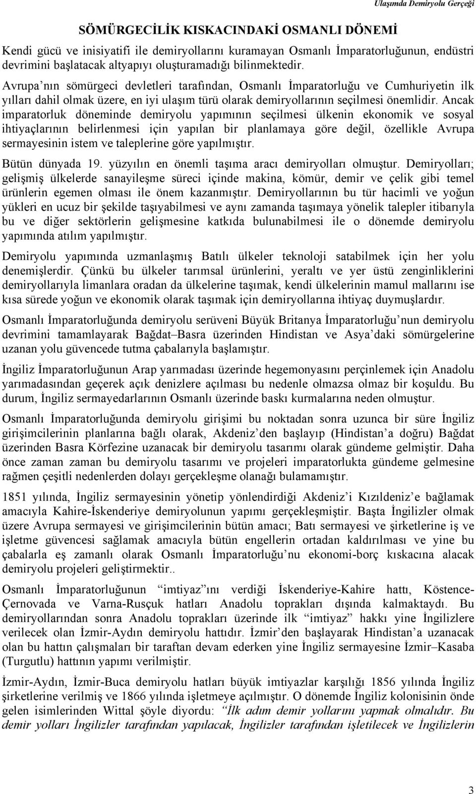 Ancak imparatorluk döneminde demiryolu yapımının seçilmesi ülkenin ekonomik ve sosyal ihtiyaçlarının belirlenmesi için yapılan bir planlamaya göre değil, özellikle Avrupa sermayesinin istem ve