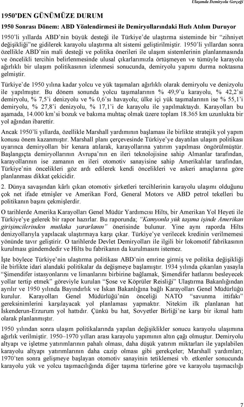 1950 li yıllardan sonra özellikle ABD nin mali desteği ve politika önerileri ile ulaşım sistemlerinin planlanmasında ve öncelikli tercihin belirlenmesinde ulusal çıkarlarımızla örtüşmeyen ve tümüyle