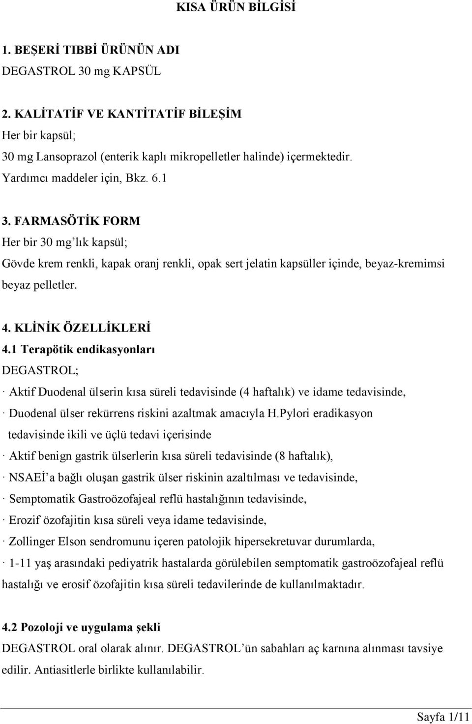 KLİNİK ÖZELLİKLERİ 4.1 Terapötik endikasyonları DEGASTROL; Aktif Duodenal ülserin kısa süreli tedavisinde (4 haftalık) ve idame tedavisinde, Duodenal ülser rekürrens riskini azaltmak amacıyla H.