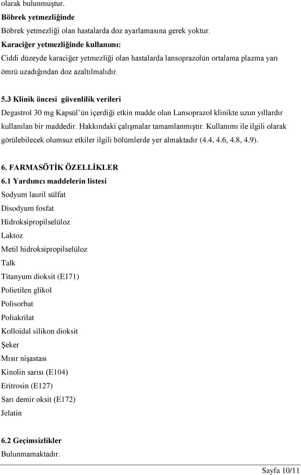 3 Klinik öncesi güvenlilik verileri Degastrol 30 mg Kapsül ün içerdiği etkin madde olan Lansoprazol klinikte uzun yıllardır kullanılan bir maddedir. Hakkındaki çalışmalar tamamlanmıştır.