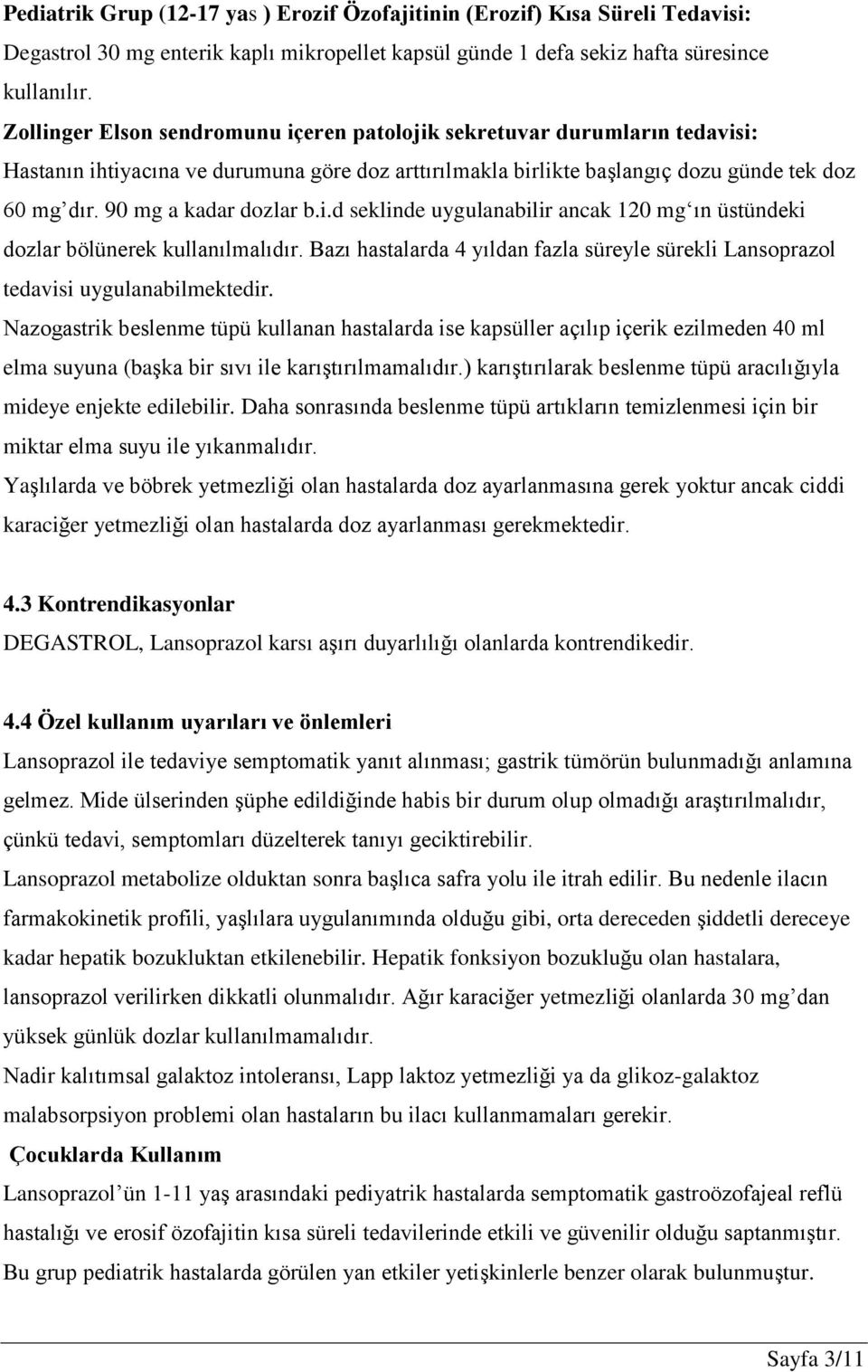 90 mg a kadar dozlar b.i.d seklinde uygulanabilir ancak 120 mg ın üstündeki dozlar bölünerek kullanılmalıdır. Bazı hastalarda 4 yıldan fazla süreyle sürekli Lansoprazol tedavisi uygulanabilmektedir.