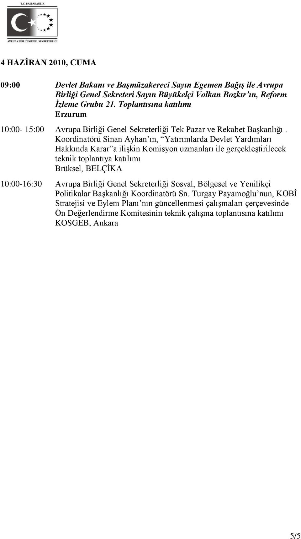Koordinatörü Sinan Ayhan ın, Yatırımlarda Devlet Yardımları Hakkında Karar a ilişkin Komisyon uzmanları ile gerçekleştirilecek teknik toplantıya katılımı Brüksel, BELÇİKA 10:00-16:30
