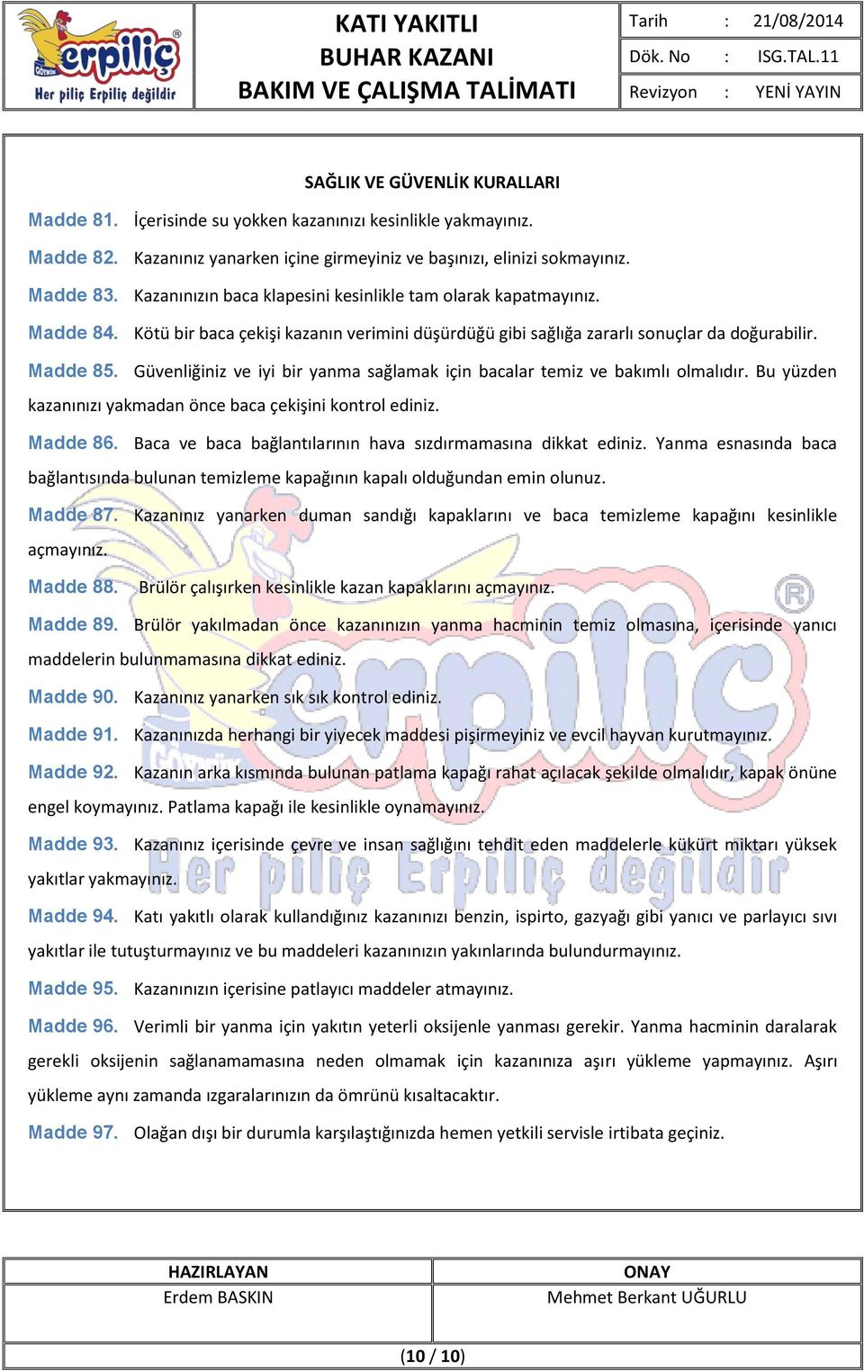 Güvenliğiniz ve iyi bir yanma sağlamak için bacalar temiz ve bakımlı olmalıdır. Bu yüzden kazanınızı yakmadan önce baca çekişini kontrol ediniz. Madde 86.