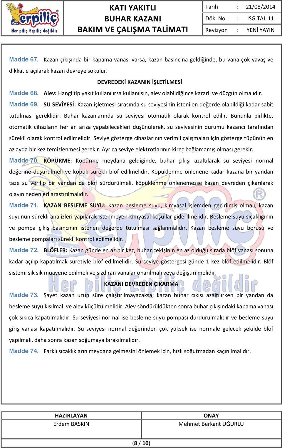 SU SEVİYESİ: Kazan işletmesi sırasında su seviyesinin istenilen değerde olabildiği kadar sabit tutulması gereklidir. Buhar kazanlarında su seviyesi otomatik olarak kontrol edilir.