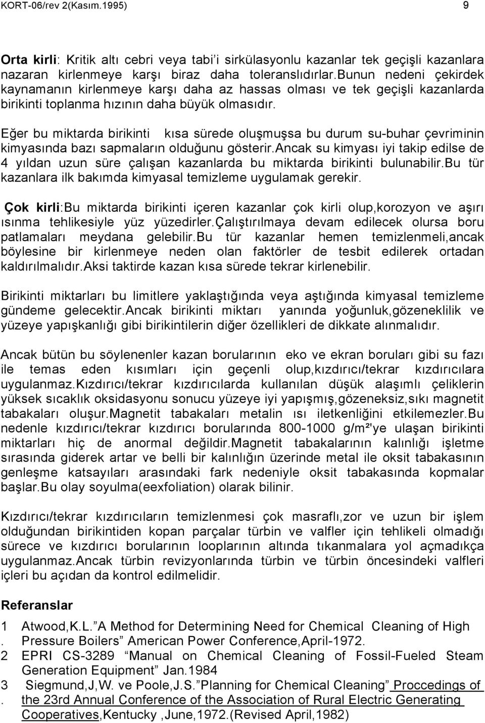 Eğer bu miktarda birikinti kısa sürede oluşmuşsa bu durum su-buhar çevriminin kimyasında bazı sapmaların olduğunu gösterir.