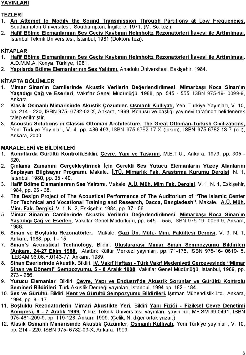 Hafif Bölme Elemanlarının Ses Geçiş Kaybının Helmholtz Rezonatörleri İlavesi ile Arttırılması. A.D.M.M.A. Konya, Türkiye, 1981. 2. Yapılarda Bölme Elemanlarının Ses Yalıtımı.