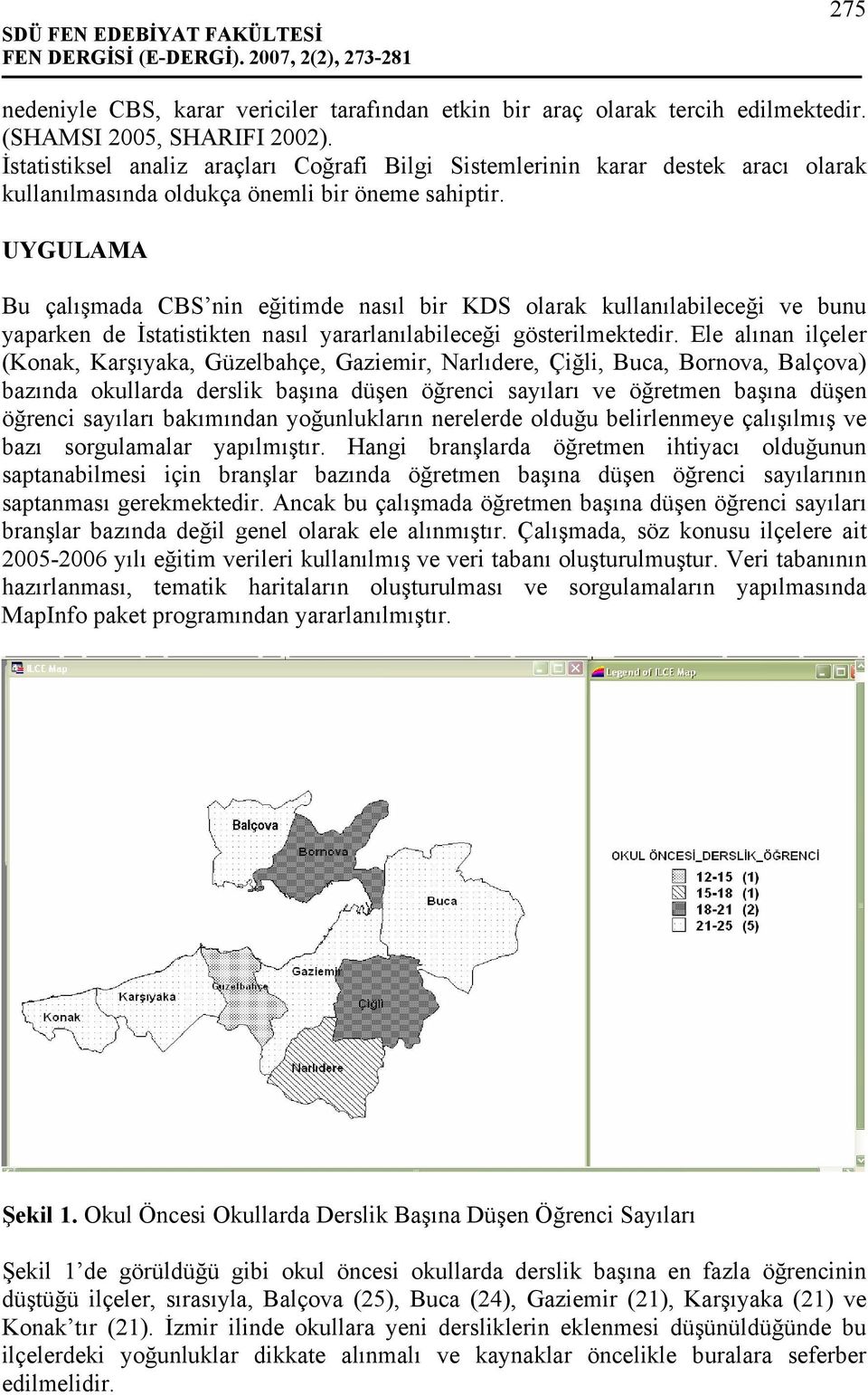 UYGULAMA Bu çalışmada CBS nin eğitimde nasıl bir KDS olarak kullanılabileceği ve bunu yaparken de İstatistikten nasıl yararlanılabileceği gösterilmektedir.