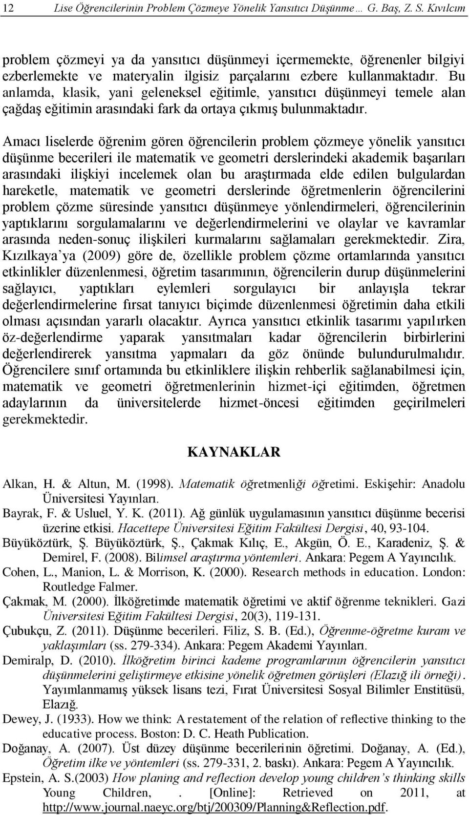 Bu anlamda, klasik, yani geleneksel eğitimle, yansıtıcı düşünmeyi temele alan çağdaş eğitimin arasındaki fark da ortaya çıkmış bulunmaktadır.