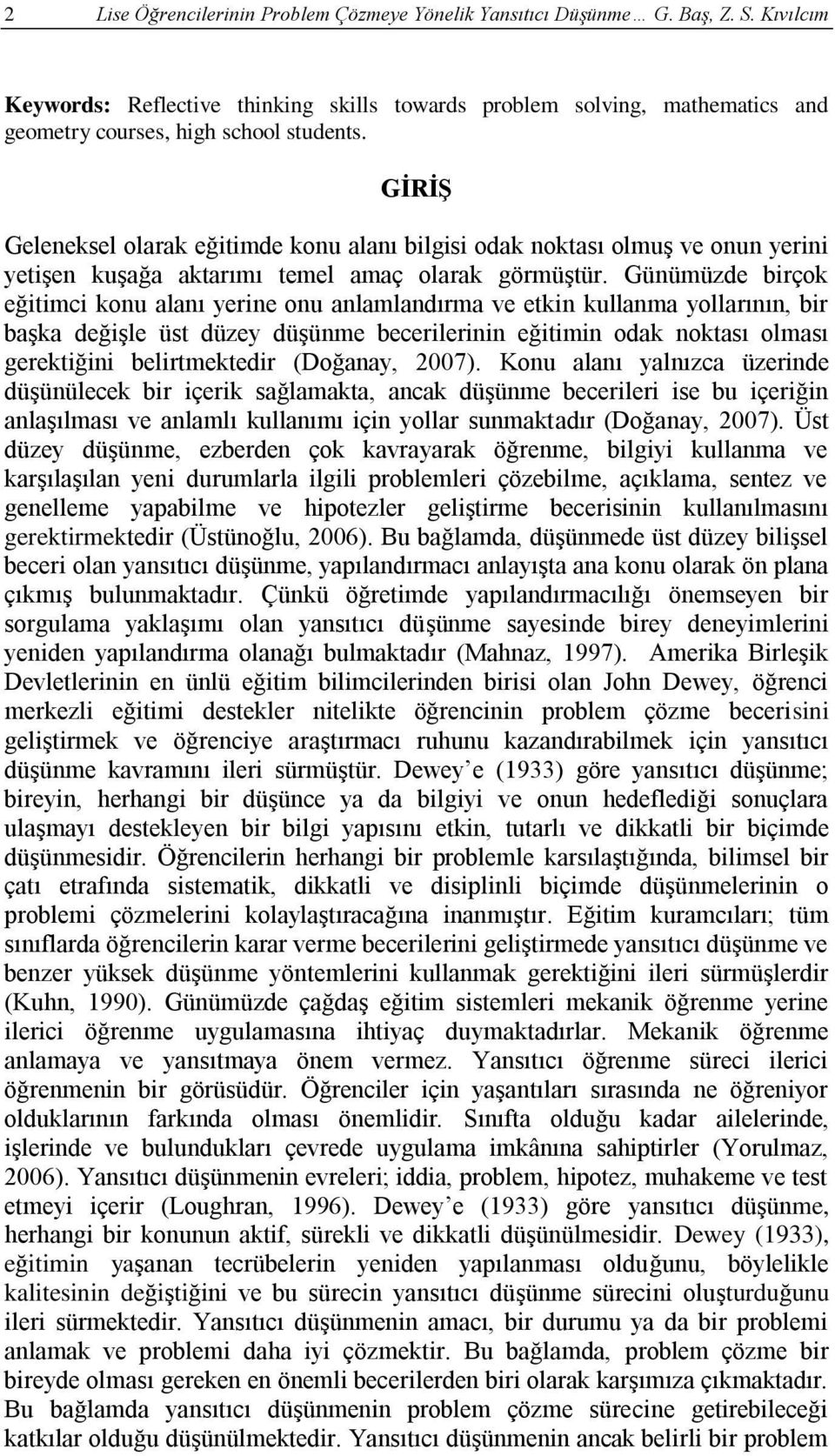 GİRİŞ Geleneksel olarak eğitimde konu alanı bilgisi odak noktası olmuş ve onun yerini yetişen kuşağa aktarımı temel amaç olarak görmüştür.