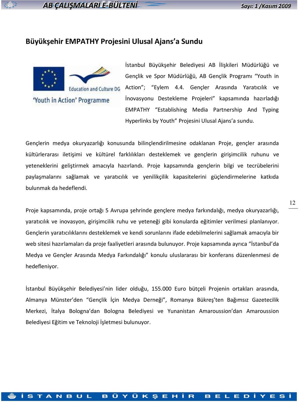 Gençlerin medya okuryazarlığı konusunda bilinçlendirilmesine odaklanan Proje, gençler arasında kültürlerarası iletişimi ve kültürel farklılıkları desteklemek ve gençlerin girişimcilik ruhunu ve