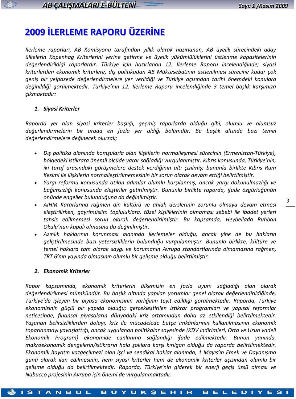 İlerleme Raporu incelendiğinde; siyasi kriterlerden ekonomik kriterlere, dış politikadan AB Müktesebatının üstlenilmesi sürecine kadar çok geniş bir yelpazede değerlendirmelere yer verildiği ve