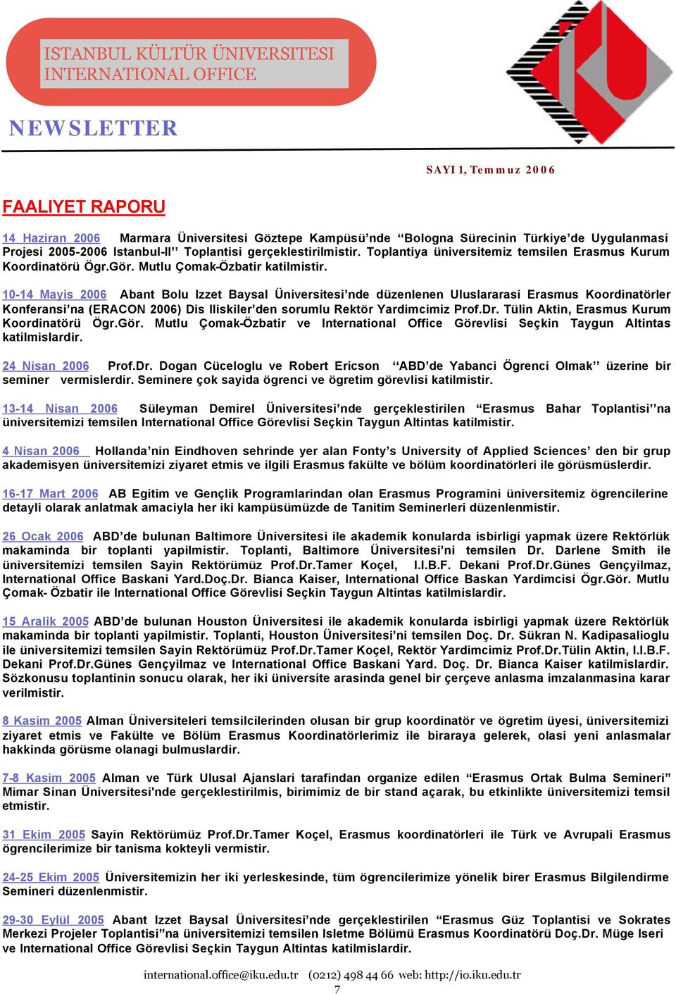 0-4 Mayis 2006 Abant Bolu Izzet Baysal Üniversitesi nde düzenlenen Uluslararasi Erasmus Koordinatörler Konferansi na (ERACON 2006) Dis Iliskiler den sorumlu Rektör Yardimcimiz Prof.Dr.