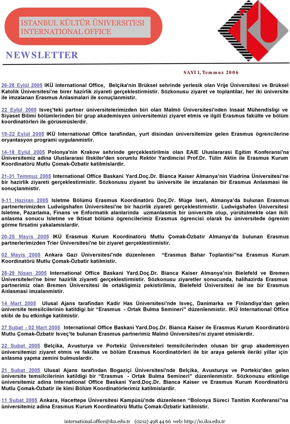 22 Eylül 2005 Isveç'teki partner üniversitelerimizden biri olan Malmö Üniversitesi'nden Insaat Mühendisligi ve Siyaset Bilimi bölümlerinden bir grup akademisyen üniversitemizi ziyaret etmis ve ilgili