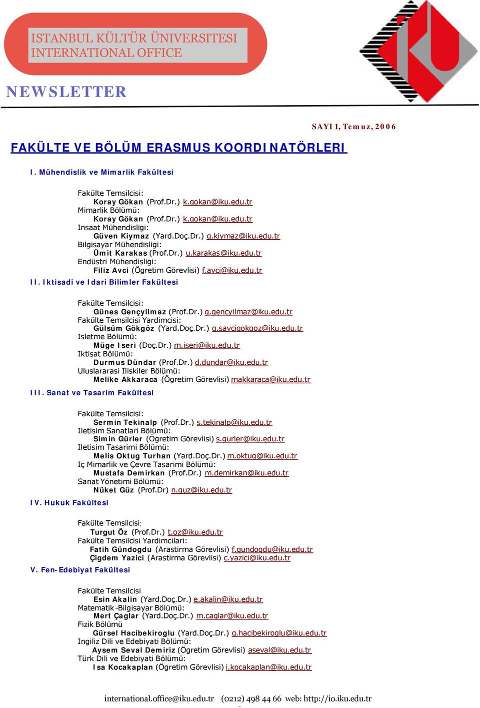 Iktisadi ve Idari Bilimler Fakültesi Fakülte Temsilcisi: Günes Gençyilmaz (Prof.Dr.) g.gencyilmaz@iku.edu.tr Fakülte Temsilcisi Yardimcisi: Gülsüm Gökgöz (Yard.Doç.Dr.) g.savcigokgoz@iku.edu.tr Isletme Bölümü: Müge Iseri (Doç.