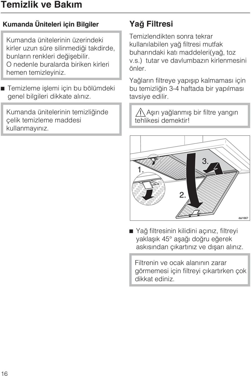 Yað Filtresi Temizlendikten sonra tekrar kullanýlabilen yað filtresi mutfak buharýndaki katý maddeleri(yað, toz v.s.) tutar ve davlumbazýn kirlenmesini önler.