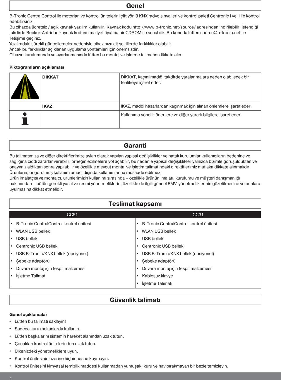 İstendiği takdirde Becker-Antriebe kaynak kodunu maliyet fiyatına bir CDROM ile sunabilir. Bu konuda lütfen source@b-tronic.net ile ileti ime geçiniz.