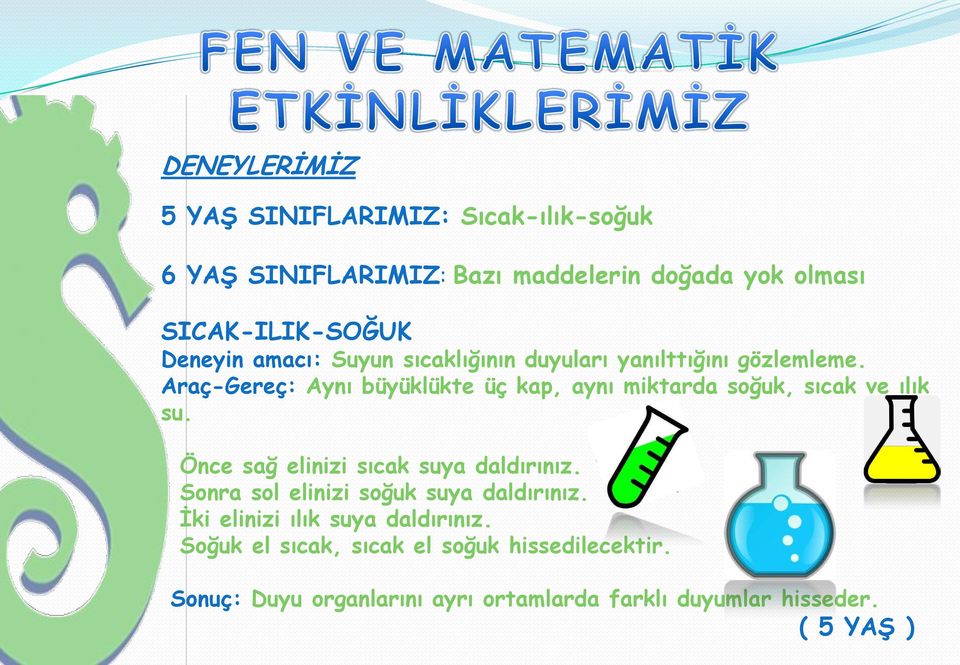 Araç-Gereç: Aynı büyüklükte üç kap, aynı miktarda soğuk, sıcak ve ılık su. Önce sağ elinizi sıcak suya daldırınız.