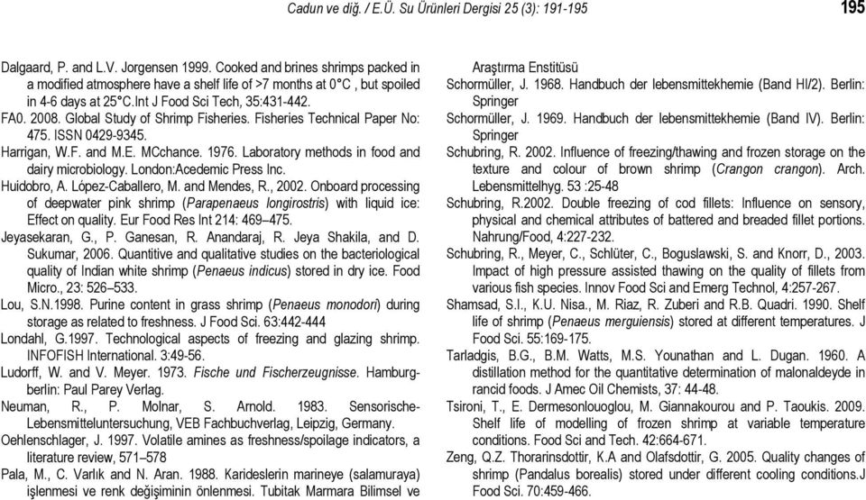 Global Study of Shrimp Fisheries. Fisheries Technical Paper No: 475. ISSN 0429-9345. Harrigan, W.F. and M.E. MCchance. 1976. Laboratory methods in food and dairy microbiology.