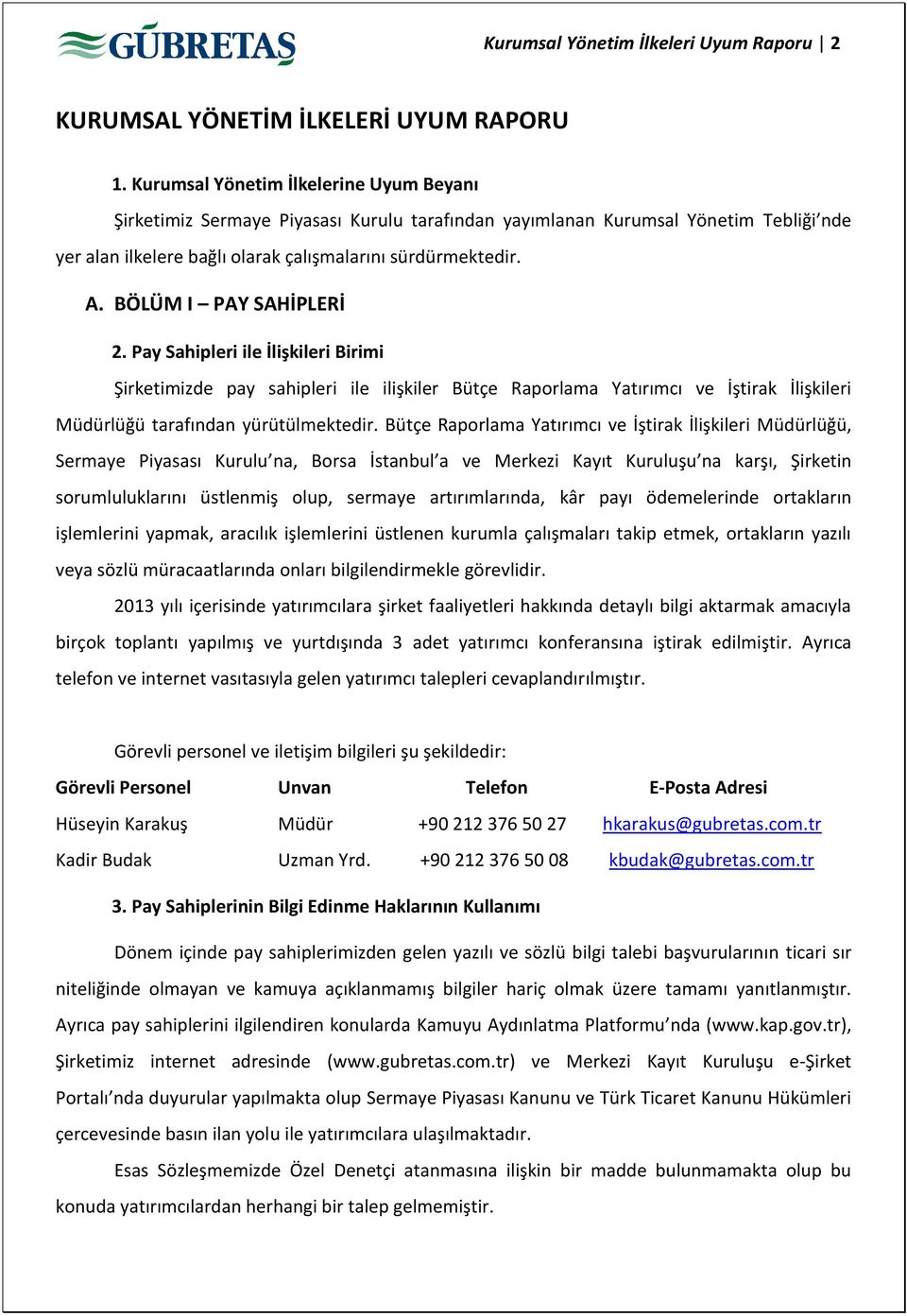 BÖLÜM I PAY SAHİPLERİ 2. Pay Sahipleri ile İlişkileri Birimi Şirketimizde pay sahipleri ile ilişkiler Bütçe Raporlama Yatırımcı ve İştirak İlişkileri Müdürlüğü tarafından yürütülmektedir.