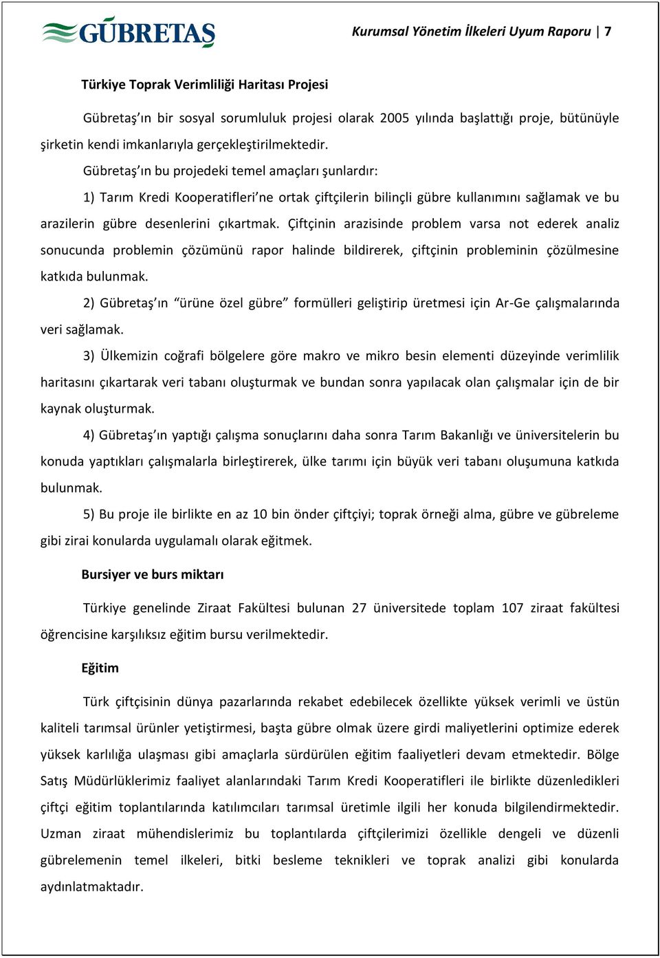 Gübretaş ın bu projedeki temel amaçları şunlardır: 1) Tarım Kredi Kooperatifleri ne ortak çiftçilerin bilinçli gübre kullanımını sağlamak ve bu arazilerin gübre desenlerini çıkartmak.