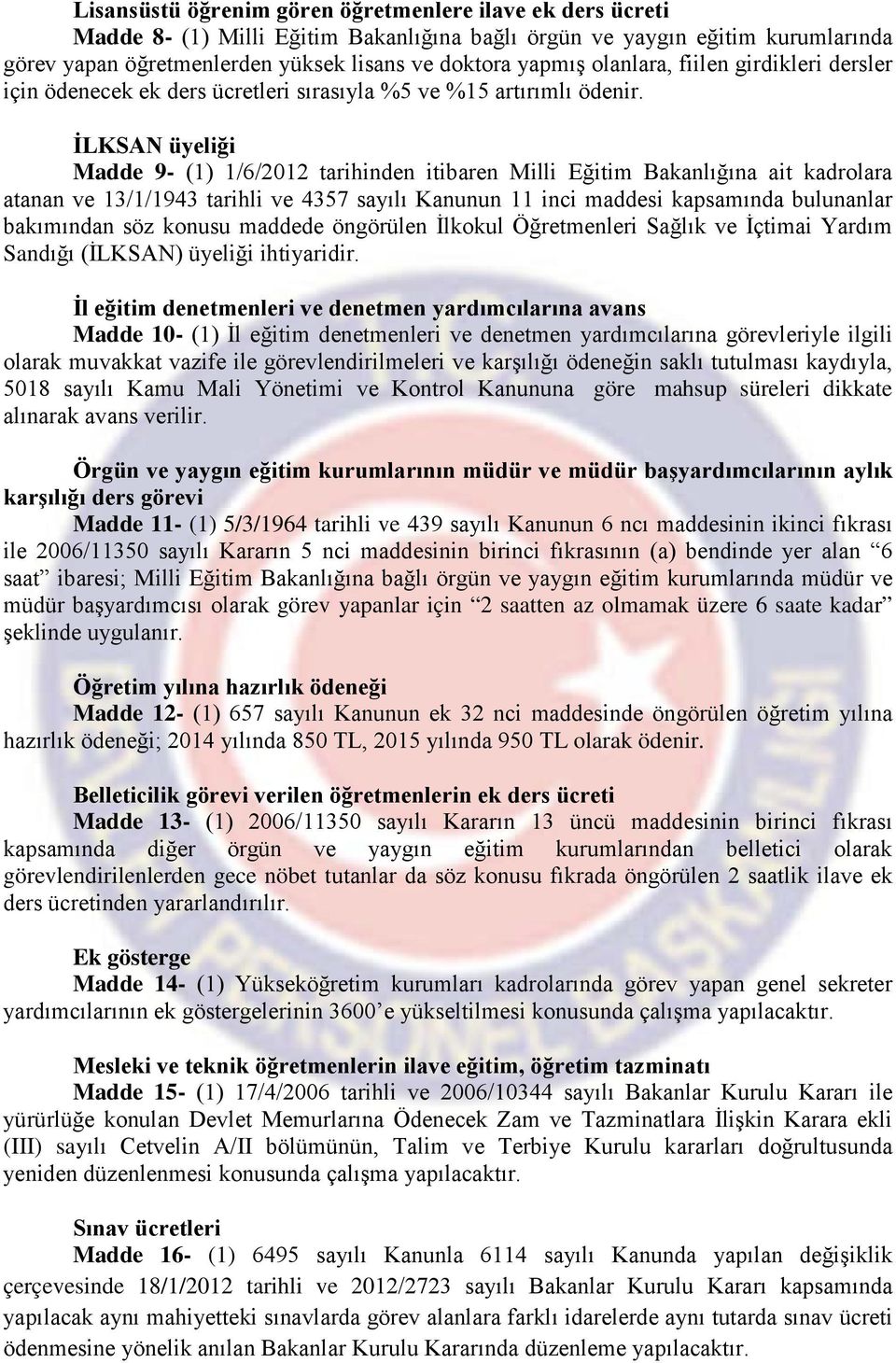 İLKSAN üyeliği Madde 9- (1) 1/6/2012 tarihinden itibaren Milli Eğitim Bakanlığına ait kadrolara atanan ve 13/1/1943 tarihli ve 4357 sayılı Kanunun 11 inci maddesi kapsamında bulunanlar bakımından söz