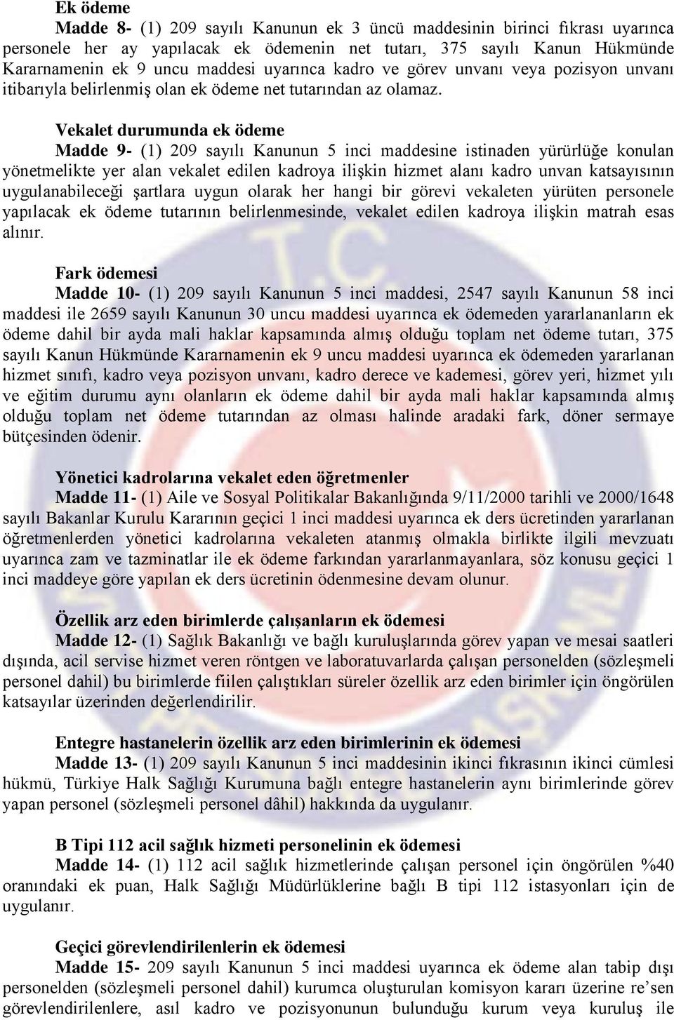 Vekalet durumunda ek ödeme Madde 9- (1) 209 sayılı Kanunun 5 inci maddesine istinaden yürürlüğe konulan yönetmelikte yer alan vekalet edilen kadroya ilişkin hizmet alanı kadro unvan katsayısının