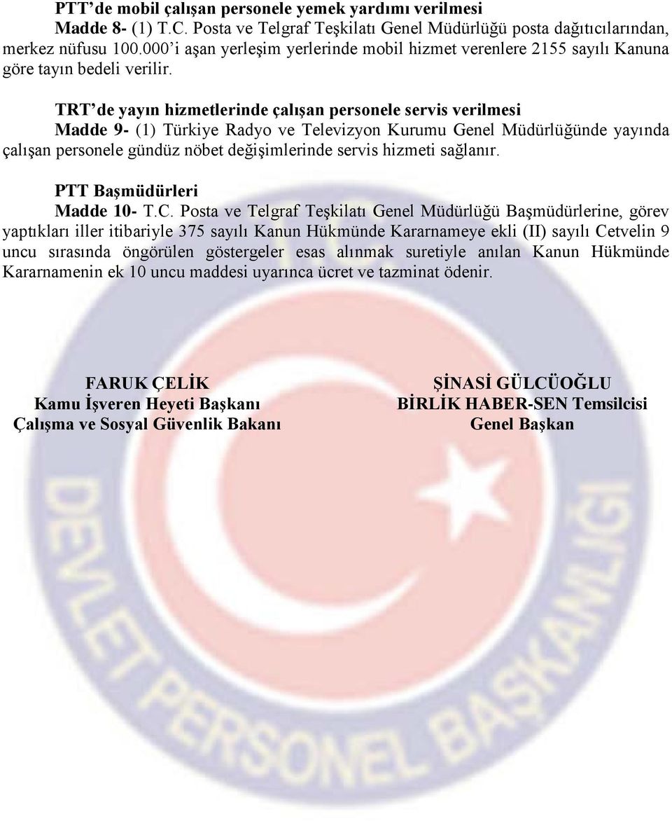 TRT de yayın hizmetlerinde çalışan personele servis verilmesi Madde 9- (1) Türkiye Radyo ve Televizyon Kurumu Genel Müdürlüğünde yayında çalışan personele gündüz nöbet değişimlerinde servis hizmeti