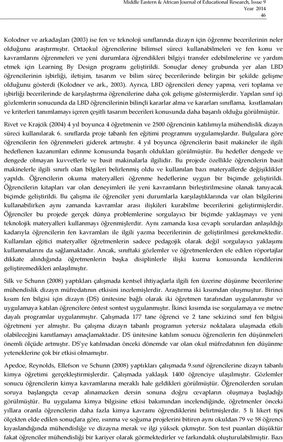 programı geliştirildi. Sonuçlar deney grubunda yer alan LBD öğrencilerinin işbirliği, iletişim, tasarım ve bilim süreç becerilerinde belirgin bir şekilde gelişme olduğunu gösterdi (Kolodner ve ark.