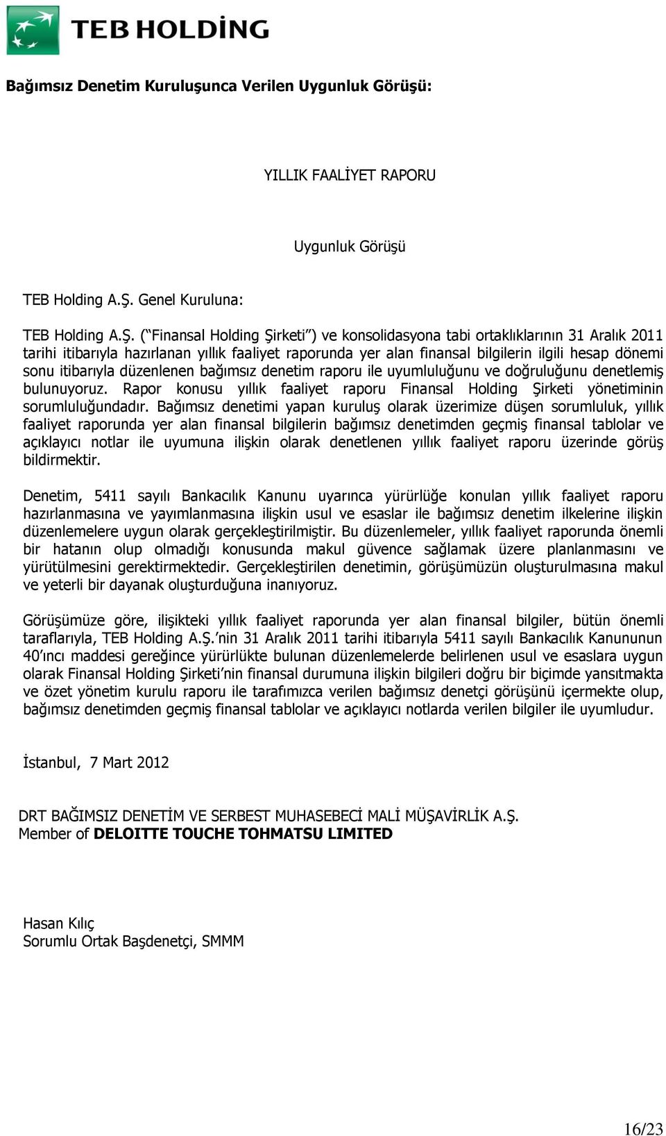 ( Finansal Holding Şirketi ) ve konsolidasyona tabi ortaklıklarının 31 Aralık 2011 tarihi itibarıyla hazırlanan yıllık faaliyet raporunda yer alan finansal bilgilerin ilgili hesap dönemi sonu