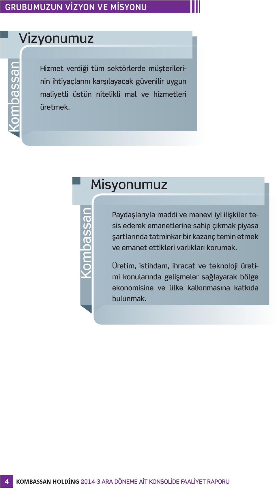 Misyonumuz Kombassan Paydaşlarıyla maddi ve manevi iyi ilişkiler tesis ederek emanetlerine sahip çıkmak piyasa şartlarında tatminkar bir kazanç