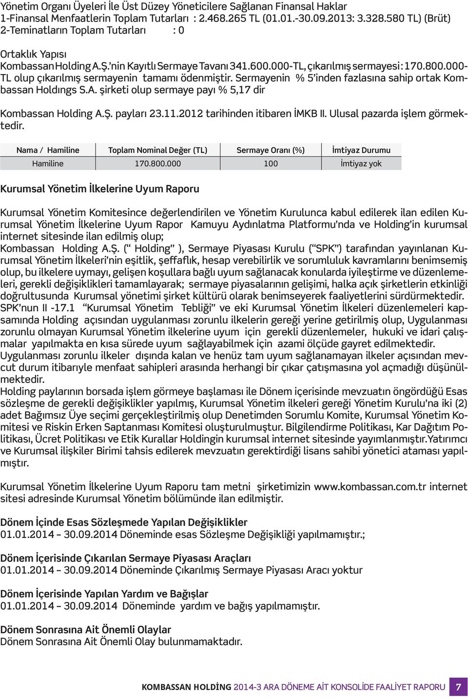 000- TL olup çıkarılmış sermayenin tamamı ödenmiştir. Sermayenin % 5 inden fazlasına sahip ortak Kombassan Holdıngs S.A. şirketi olup sermaye payı % 5,17 dir Kombassan Holding A.Ş. payları 23.11.