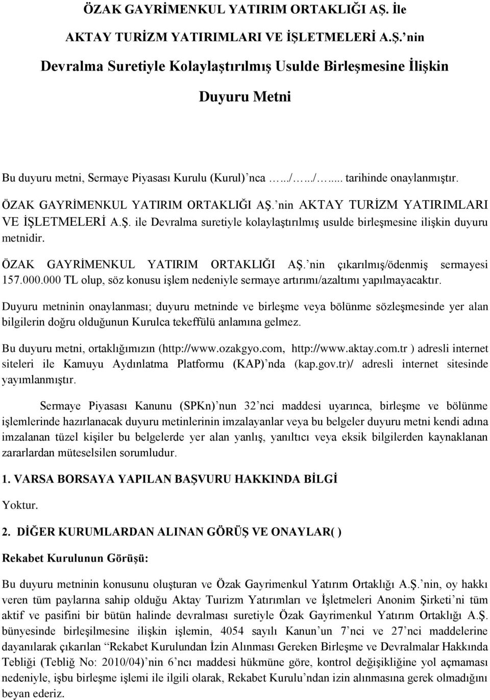 ÖZAK GAYRİMENKUL YATIRIM ORTAKLIĞI AŞ. nin çıkarılmış/ödenmiş sermayesi 157.000.000 TL olup, söz konusu işlem nedeniyle sermaye artırımı/azaltımı yapılmayacaktır.