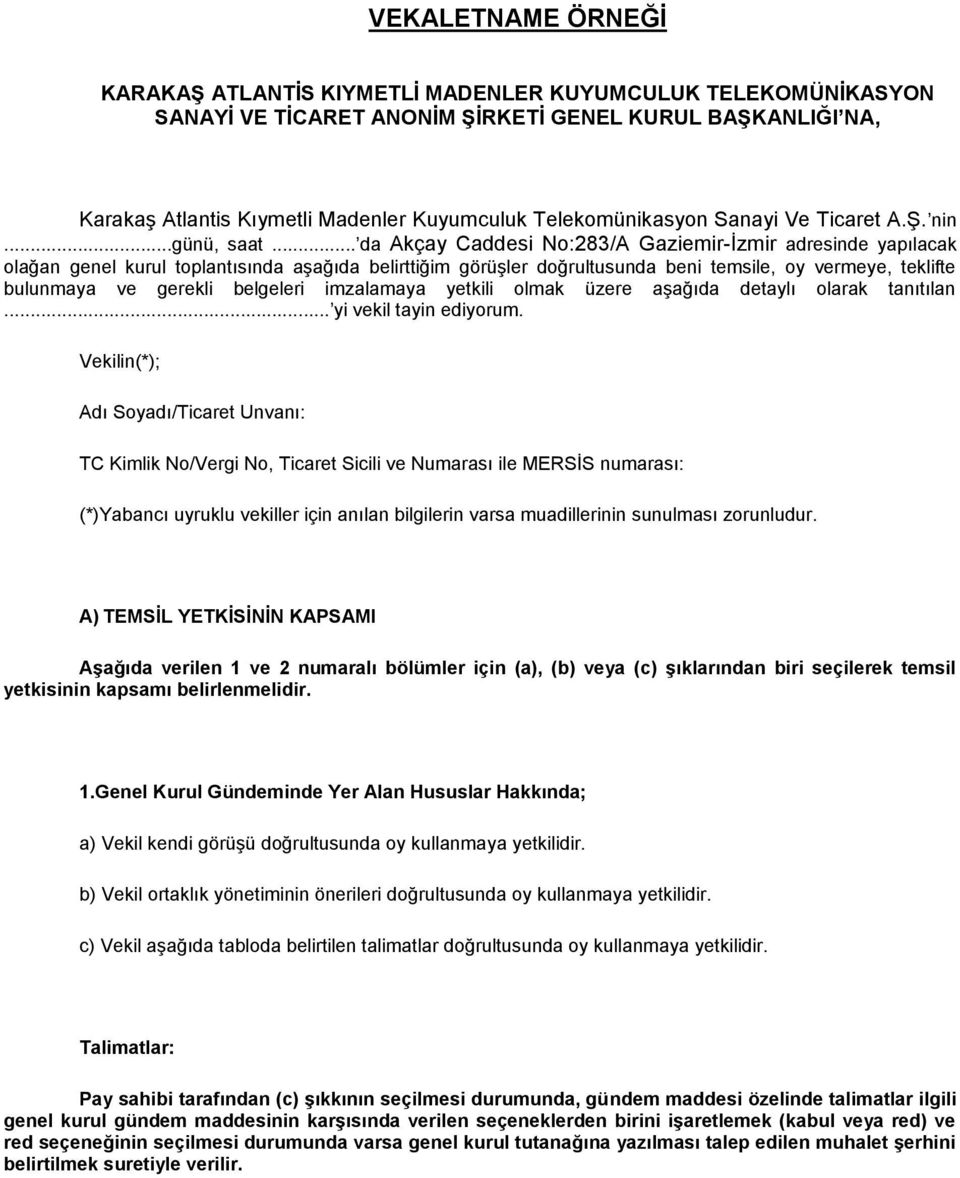 .. da Akçay Caddesi No:283/A Gaziemir-İzmir adresinde yapılacak olağan genel kurul toplantısında aşağıda belirttiğim görüşler doğrultusunda beni temsile, oy vermeye, teklifte bulunmaya ve gerekli