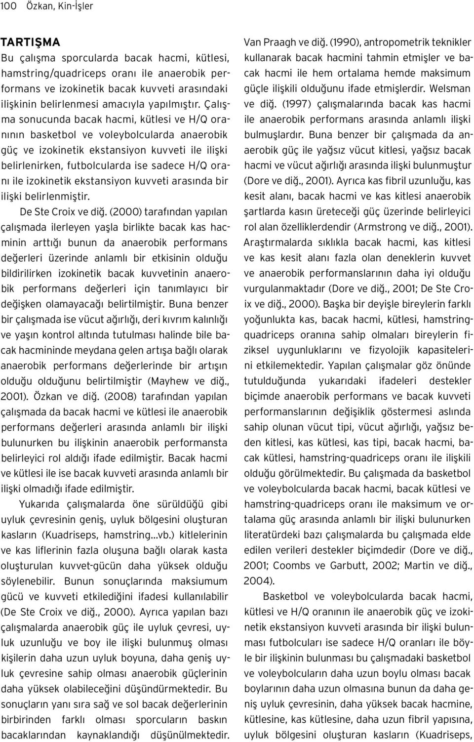 Çalışma sonucunda bacak hacmi, kütlesi ve H/Q oranının basketbol ve voleybolcularda anaerobik güç ve izokinetik ekstansiyon kuvveti ile ilişki belirlenirken, futbolcularda ise sadece H/Q oranı ile